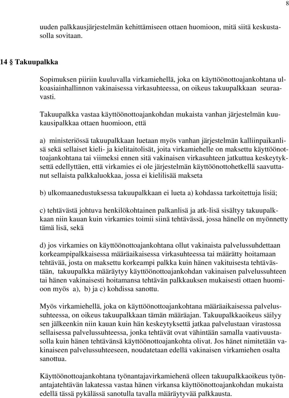 Takuupalkka vastaa käyttöönottoajankohdan mukaista vanhan järjestelmän kuukausipalkkaa ottaen huomioon, että a) ministeriössä takuupalkkaan luetaan myös vanhan järjestelmän kalliinpaikanlisä sekä