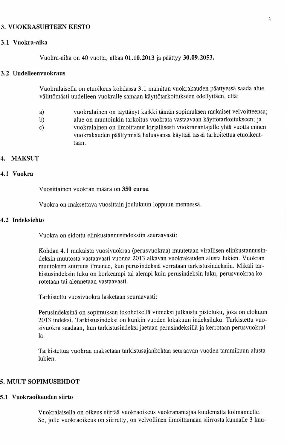 velvoitteensa; alue on muutoinkin tarkoitus vuokrata vastaavaan käyttötarkoitukseen; ja vuokralainen on ilmoittanut kirjallsesti vuokranantajalle yhtä vuotta ennen vuokrakauden päättymistä haluavansa