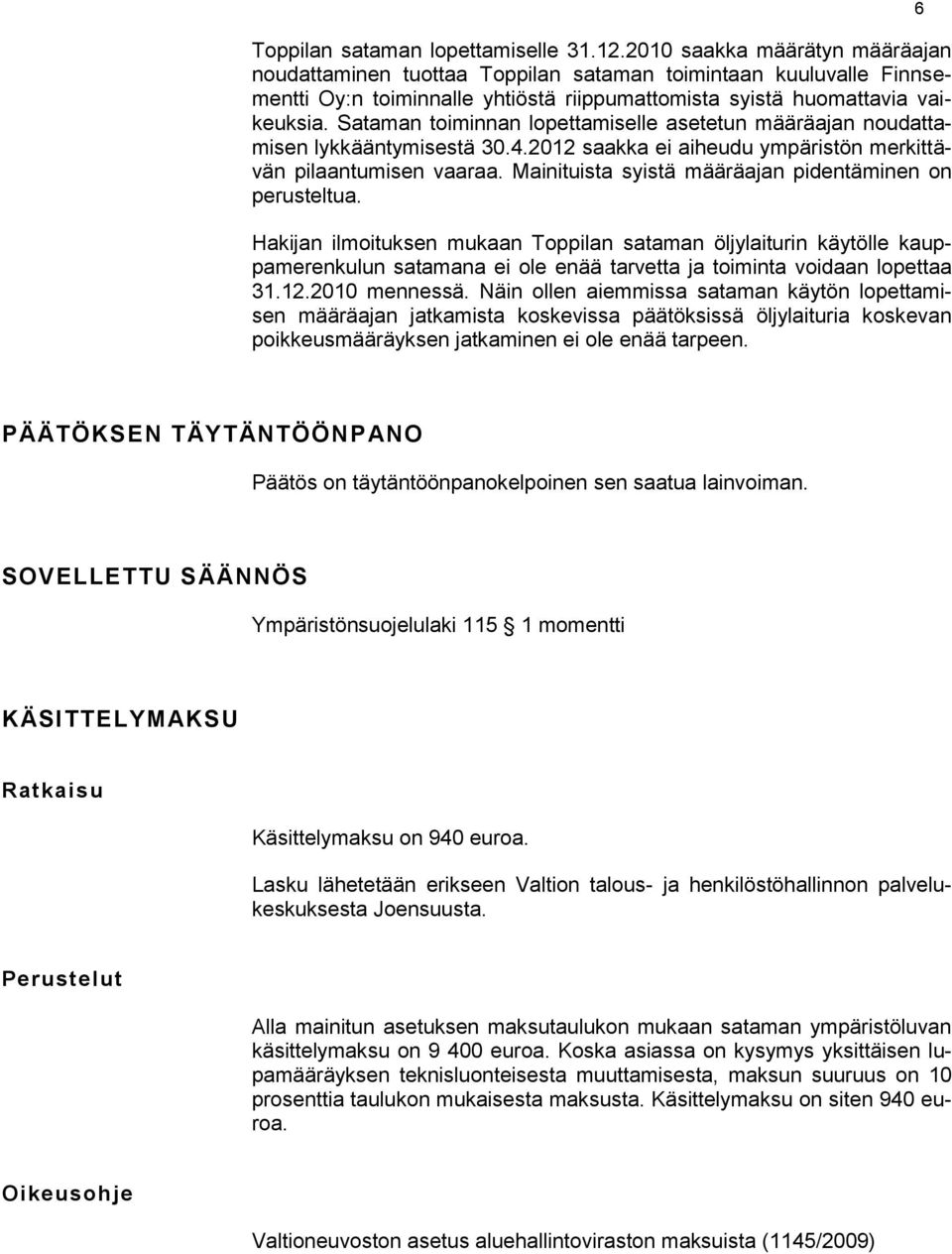 Sataman toiminnan lopettamiselle asetetun määräajan noudattamisen lykkääntymisestä 30.4.2012 saakka ei aiheudu ympäristön merkittävän pilaantumisen vaaraa.