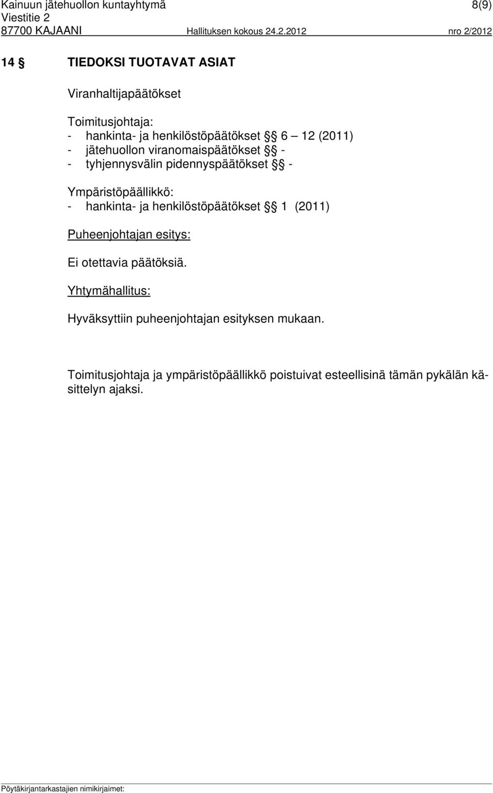 Ympäristöpäällikkö: - hankinta- ja henkilöstöpäätökset 1 (2011) Puheenjohtajan esitys: Ei otettavia päätöksiä.