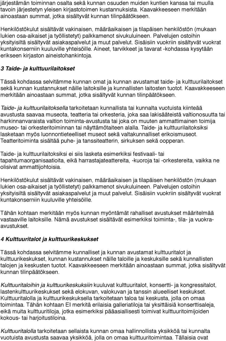 3 Taide- ja kulttuurilaitokset Tässä kohdassa selvitämme kunnan omat ja kunnan avustamat taide- ja kulttuurilaitokset sekä kunnan kustannukset näille laitoksille ja kunnallisten laitosten tuotot.