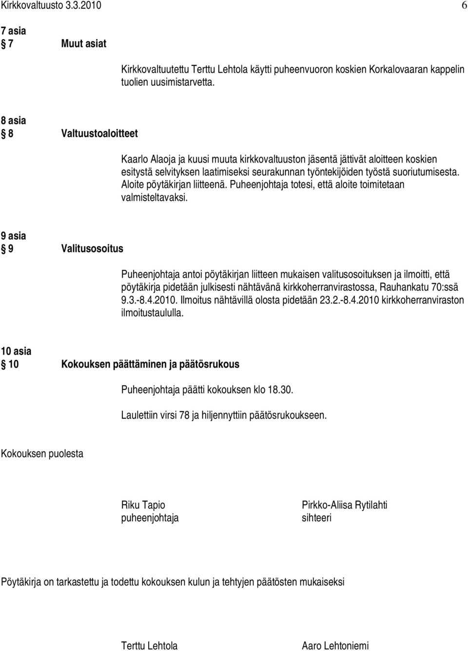 Aloite pöytäkirjan liitteenä. Puheenjohtaja totesi, että aloite toimitetaan valmisteltavaksi.