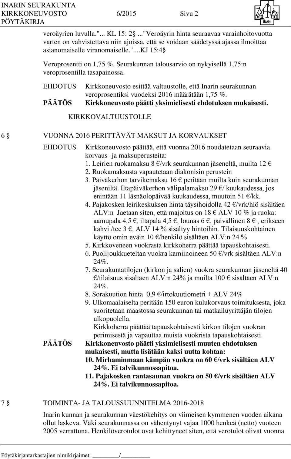 Seurakunnan talousarvio on nykyisellä 1,75:n veroprosentilla tasapainossa. Kirkkoneuvosto esittää valtuustolle, että Inarin seurakunnan veroprosentiksi vuodeksi 2016 määrätään 1,75 %.