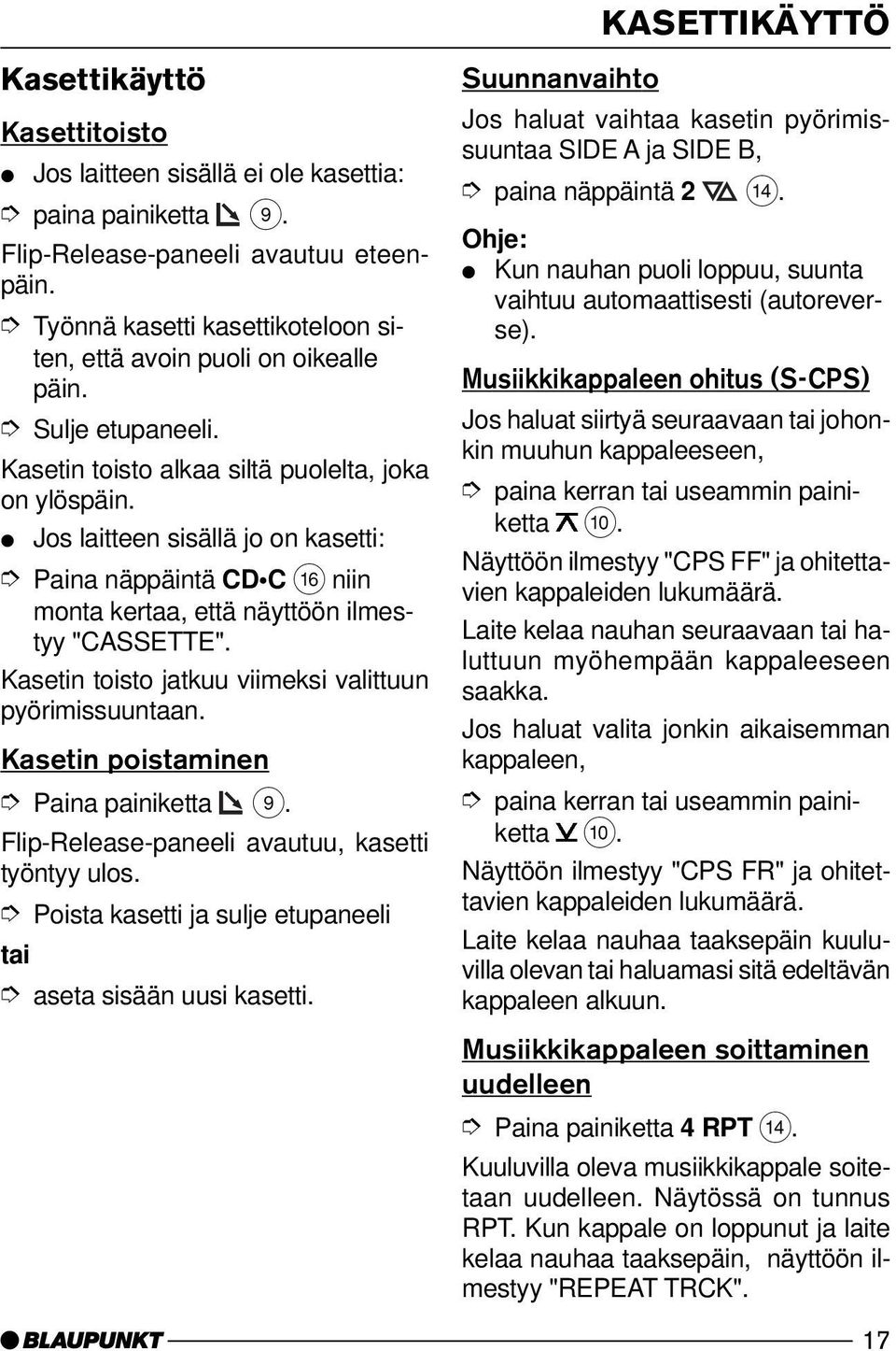 Kasetin toisto jatkuu viimeksi valittuun pyörimissuuntaan. Kasetin poistaminen Paina painiketta 9. Flip-Release-paneeli avautuu, kasetti työntyy ulos.
