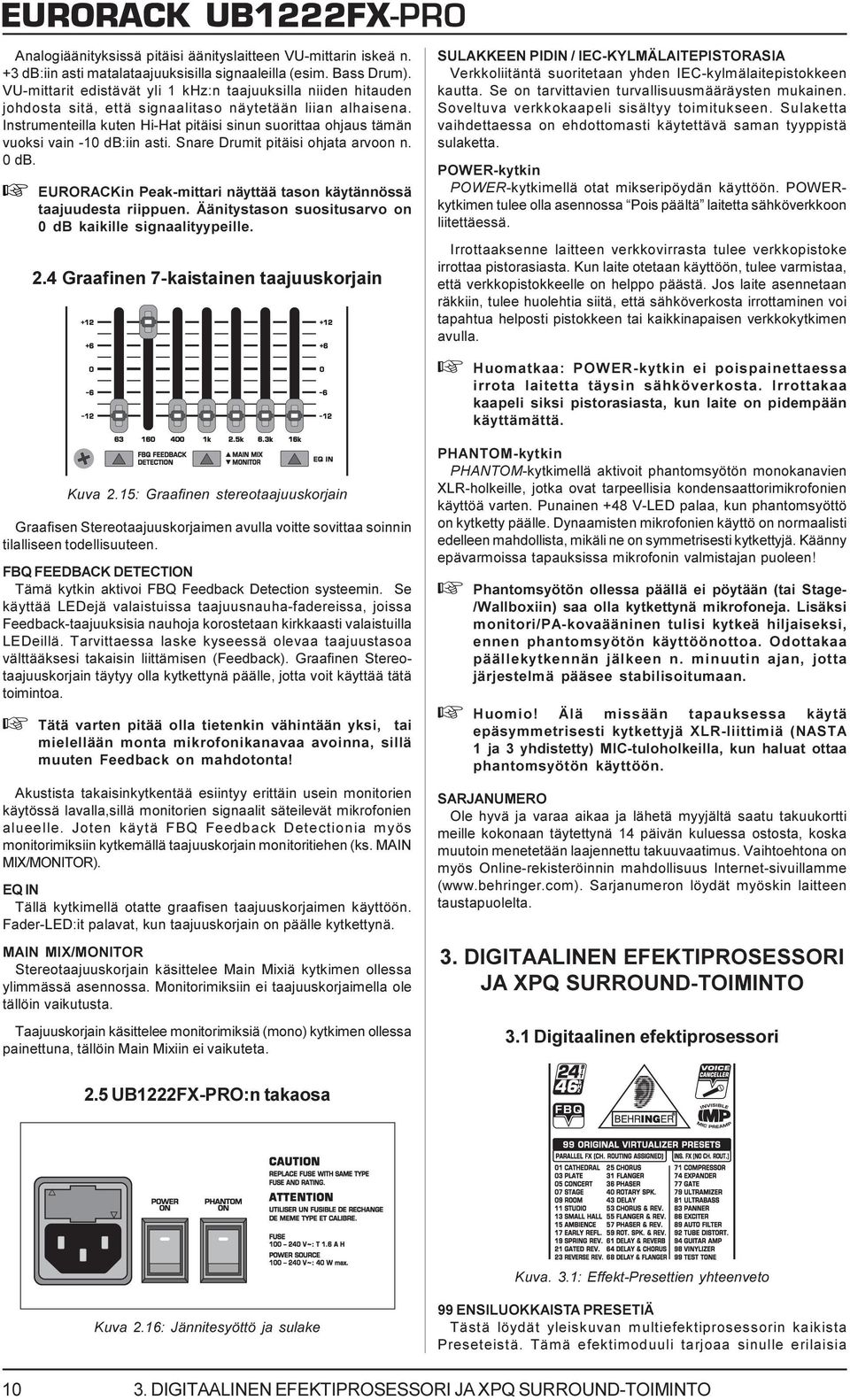 Instrumenteilla kuten Hi-Hat pitäisi sinun suorittaa ohjaus tämän vuoksi vain -10 db:iin asti. Snare Drumit pitäisi ohjata arvoon n. 0 db.