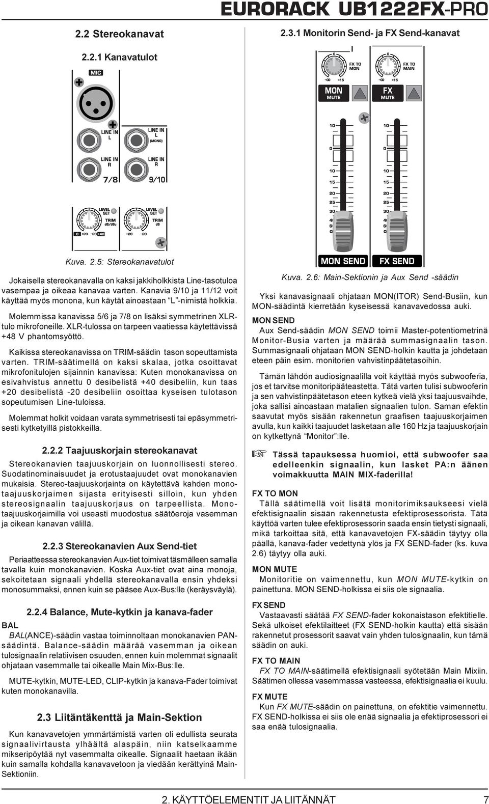 XLR-tulossa on tarpeen vaatiessa käytettävissä +48 V phantomsyöttö. Kaikissa stereokanavissa on TRIM-säädin tason sopeuttamista varten.