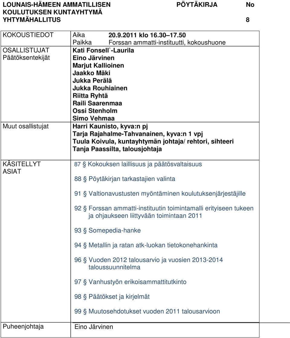 Vehmaa Harri Kaunisto, kyva:n pj Tarja Rajahalme-Tahvanainen, kyva:n 1 vpj Tuula Koivula, kuntayhtymän johtaja/ rehtori, sihteeri Tanja Paassilta, talousjohtaja 87 Kokouksen laillisuus ja