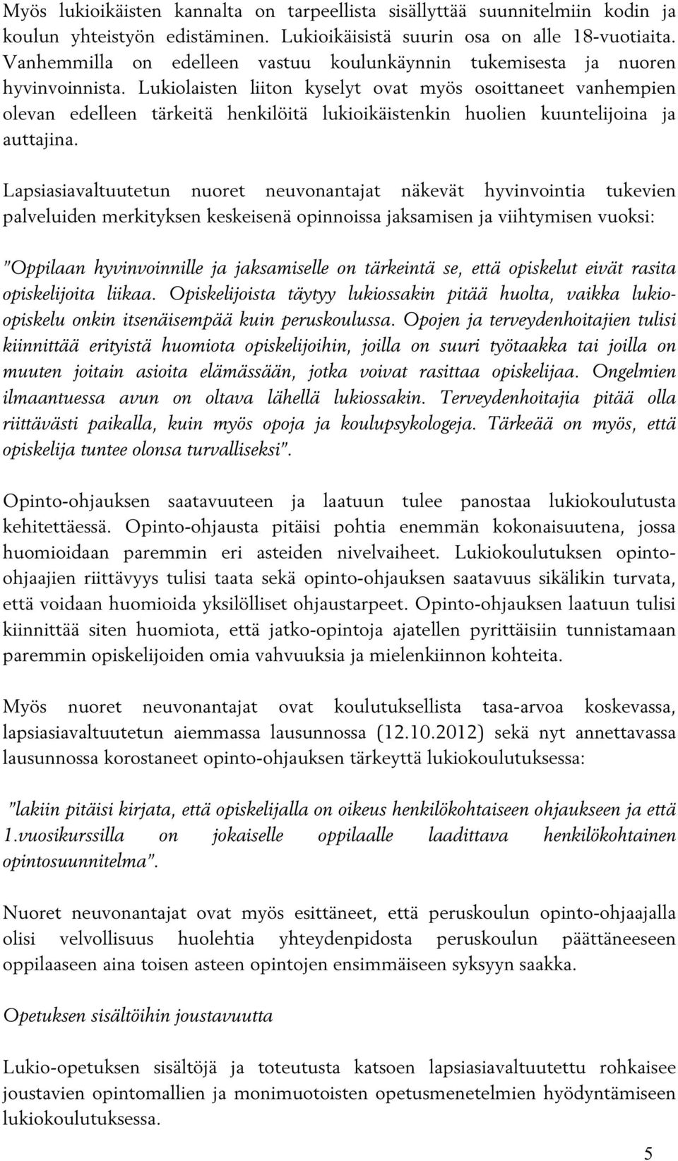 Lukiolaisten liiton kyselyt ovat myös osoittaneet vanhempien olevan edelleen tärkeitä henkilöitä lukioikäistenkin huolien kuuntelijoina ja auttajina.