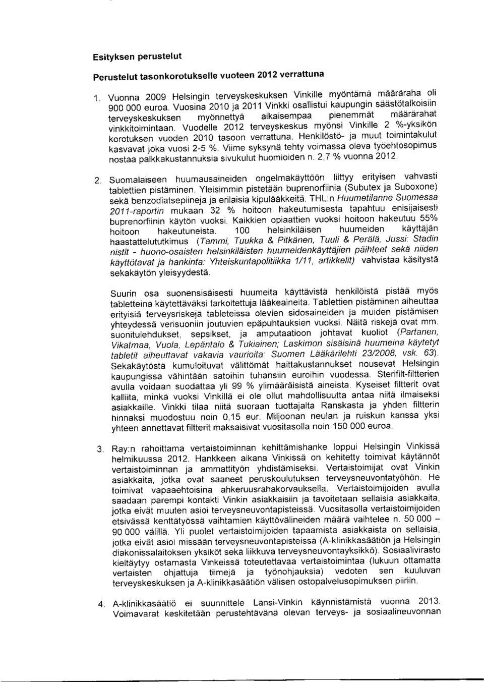 Vuodelle 2Oi 2 terveyskeskus myonsi Vinkille 2 -yksikon korotuksenvuoden20l0tasoonverrattuna.henki osto.jamuuttoimintakuiut kasvavat joka vuosi 2-5 o/o.
