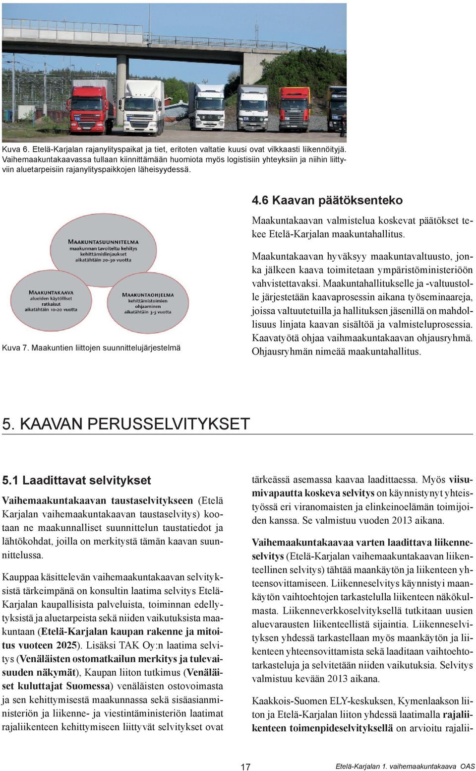 6 Kaavan päätöksenteko Maakuntakaavan valmistelua koskevat päätökset tekee Etelä-Karjalan maakuntahallitus. Kuva 7.