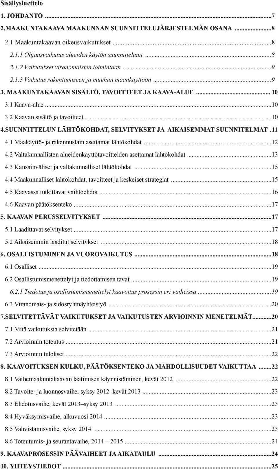 SUUNNITTELUN LÄHTÖKOHDAT, SELVITYKSET JA AIKAISEMMAT SUUNNITELMAT.11 4.1 Maakäyttö- ja rakennuslain asettamat lähtökohdat...12 4.2 Valtakunnallisten alueidenkäyttötavoitteiden asettamat lähtökohdat.