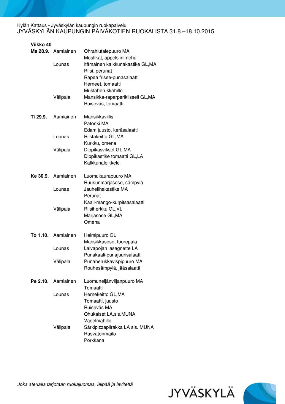 Ruiseväs, tomaatti Ti 29.9. Aamiainen Mansikkaviilis Patonki MA Edam juusto, keräsalaatti Riistakeitto GL,MA Kurkku, omena Dippikasvikset GL,MA Dippikastike tomaatti GL,LA Kalkkunaleikkele Ke 30.9. Aamiainen To 1.