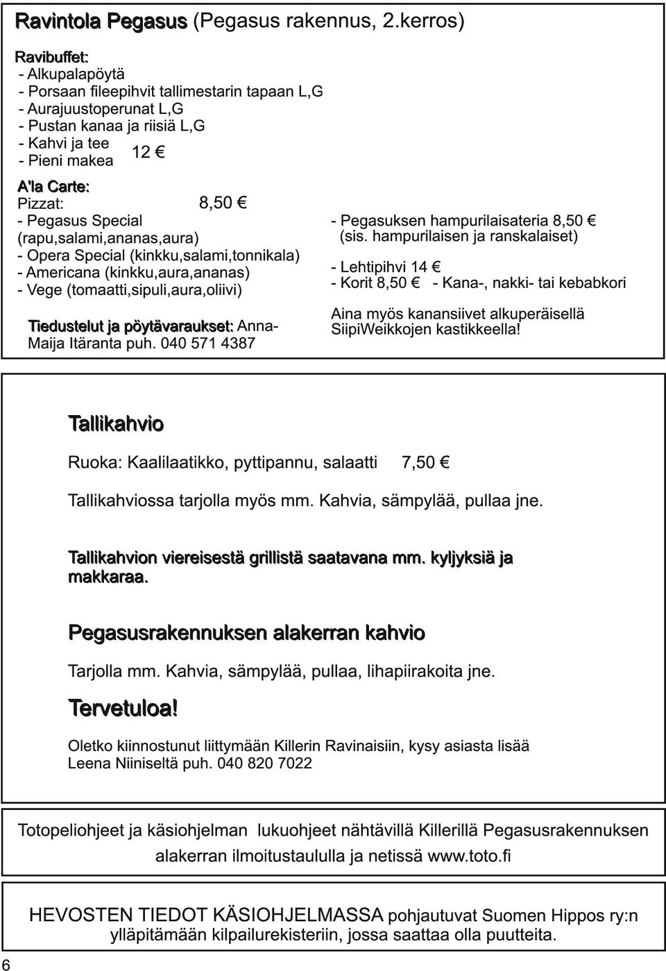 Pegasus Special (rapu,salami,ananas,aura) - Opera Special (kinkku,salami,tonnikala) - Americana (kinkku,aura,ananas) - Vege (tomaatti,sipuli,aura,oliivi) Tiedustelut ja pöytävaraukset: Anna- Maija