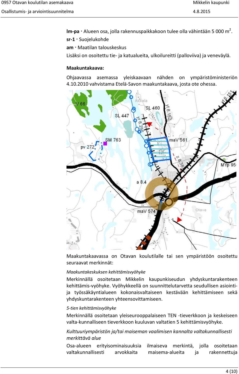 Maakuntakaavassa on Otavan koulutilalle tai sen ympäristöön osoitettu seuraavat merkinnät: Maakuntakeskuksen kehittämisvyöhyke Merkinnällä osoitetaan Mikkelin kaupunkiseudun yhdyskuntarakenteen