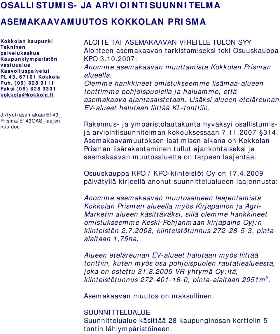 doc ALOITE TAI ASEMAKAAVAN VIREILLE TULON SYY Aloitteen asemakaavan tarkistamiseksi teki Osuuskauppa KPO 3.10.2007: Anomme asemakaavan muuttamista Kokkolan Prisman alueella.
