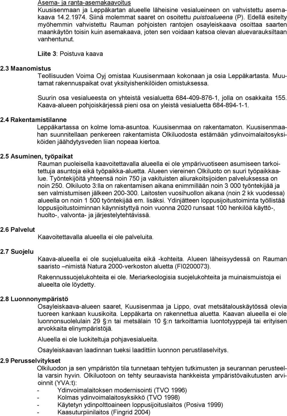 Liite 3: Poistuva kaava 2.3 Maanomistus Teollisuuden Voima Oyj omistaa Kuusisenmaan kokonaan ja osia Leppäkartasta. Muutamat rakennuspaikat ovat yksityishenkilöiden omistuksessa.