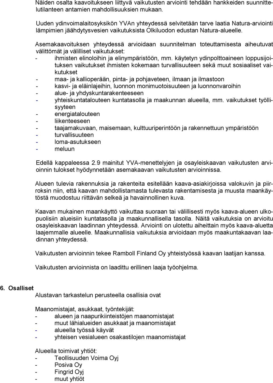 Asemakaavoituksen yhteydessä arvioidaan suunnitelman toteuttamisesta aiheutuvat välittömät ja välilliset vaikutukset: - ihmisten elinoloihin ja elinympäristöön, mm.