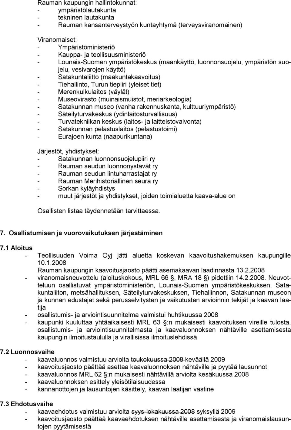 tiet) - Merenkulkulaitos (väylät) - Museovirasto (muinaismuistot, meriarkeologia) - Satakunnan museo (vanha rakennuskanta, kulttuuriympäristö) - Säteilyturvakeskus (ydinlaitosturvallisuus) -