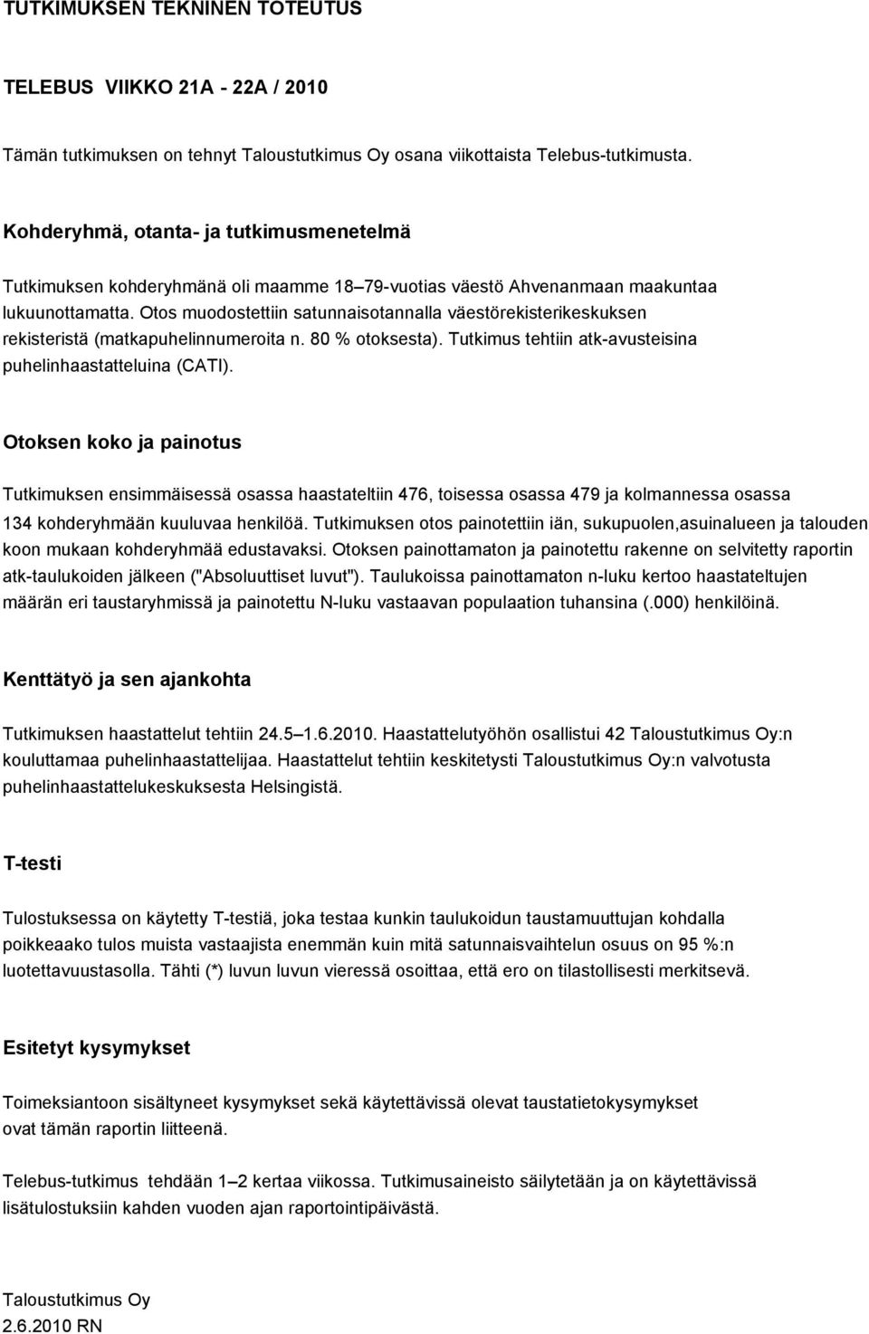 Otos muodostettiin satunnaisotannalla väestörekisterikeskuksen rekisteristä (matkapuhelinnumeroita n. 80 % otoksesta). Tutkimus tehtiin atk-avusteisina puhelinhaastatteluina (CATI).