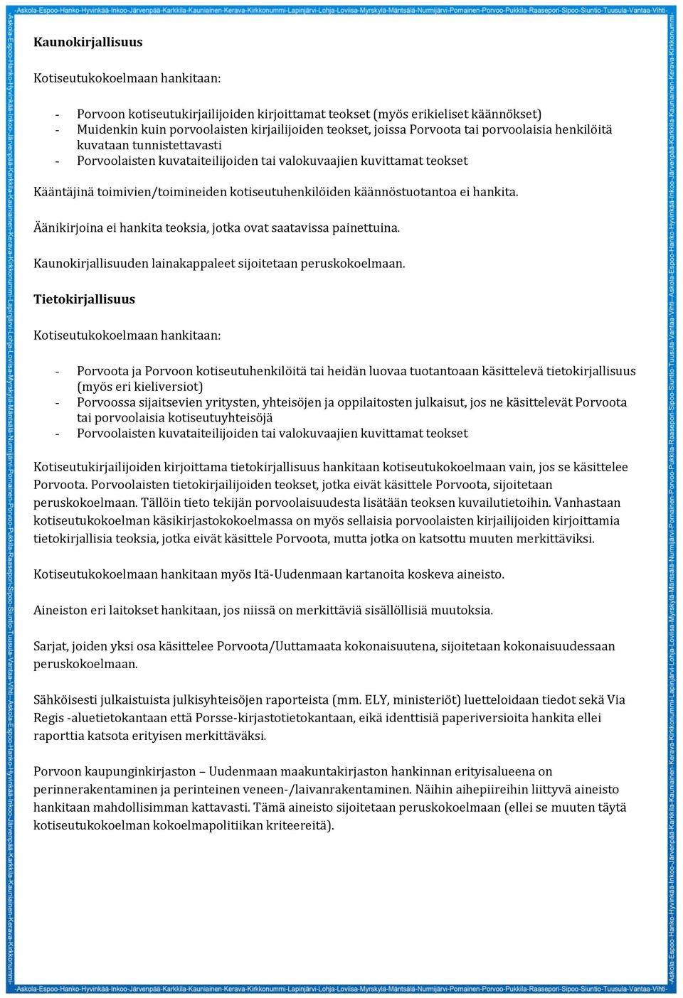 käännöstuotantoa ei hankita. Äänikirjoina ei hankita teoksia, jotka ovat saatavissa painettuina. Kaunokirjallisuuden lainakappaleet sijoitetaan peruskokoelmaan.