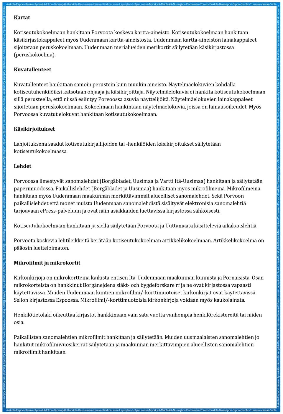 Kuvatallenteet Kuvatallenteet hankitaan samoin perustein kuin muukin aineisto. Näytelmäelokuvien kohdalla kotiseutuhenkilöiksi katsotaan ohjaaja ja käsikirjoittaja.