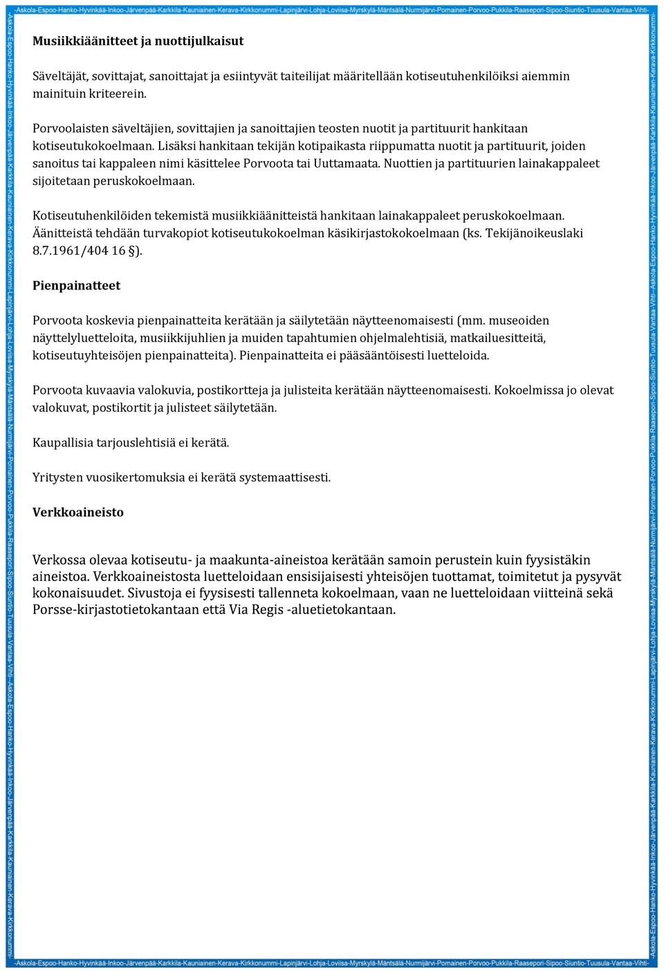 Lisäksi hankitaan tekijän kotipaikasta riippumatta nuotit ja partituurit, joiden sanoitus tai kappaleen nimi käsittelee Porvoota tai Uuttamaata.