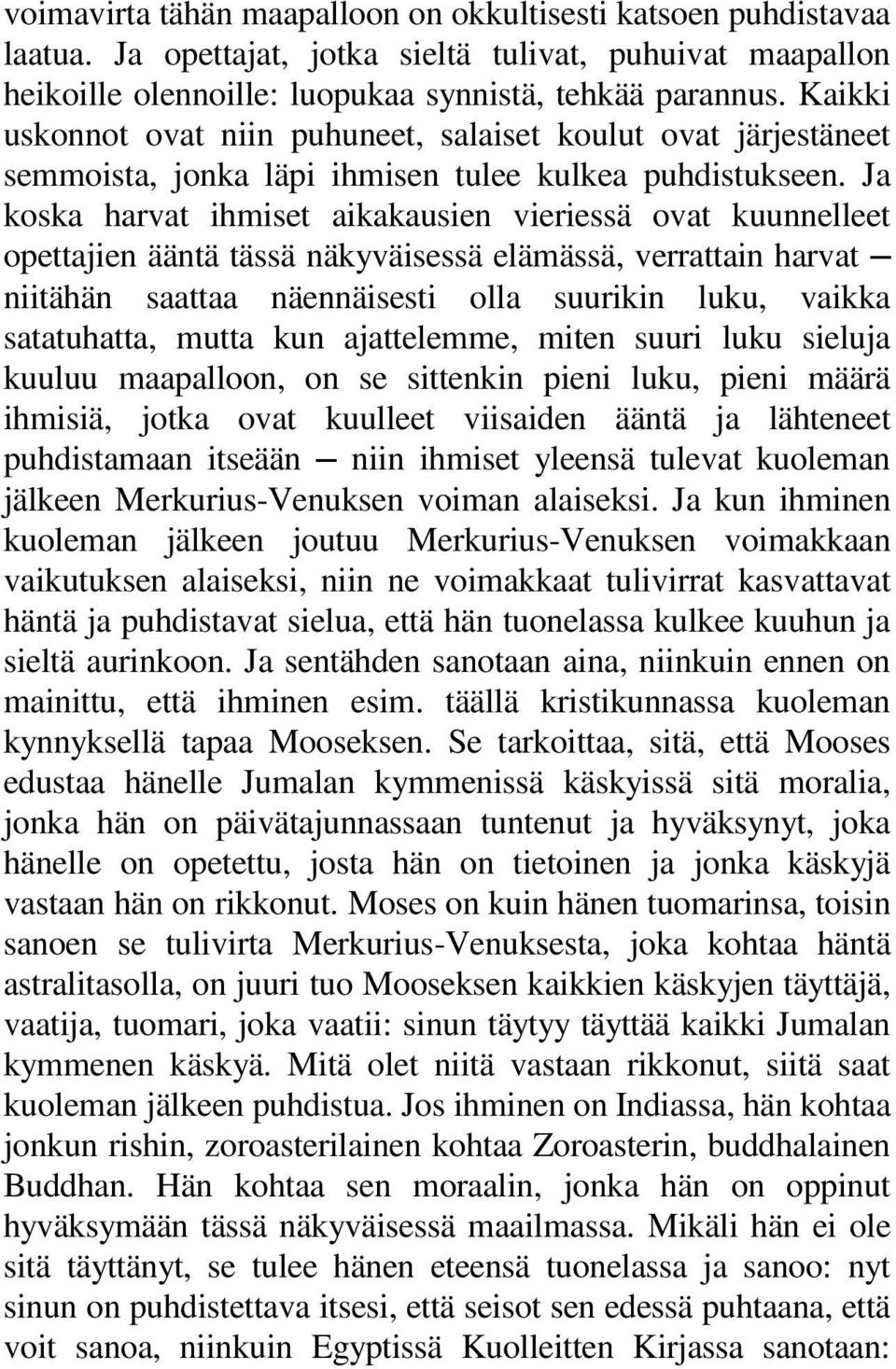 Ja koska harvat ihmiset aikakausien vieriessä ovat kuunnelleet opettajien ääntä tässä näkyväisessä elämässä, verrattain harvat niitähän saattaa näennäisesti olla suurikin luku, vaikka satatuhatta,