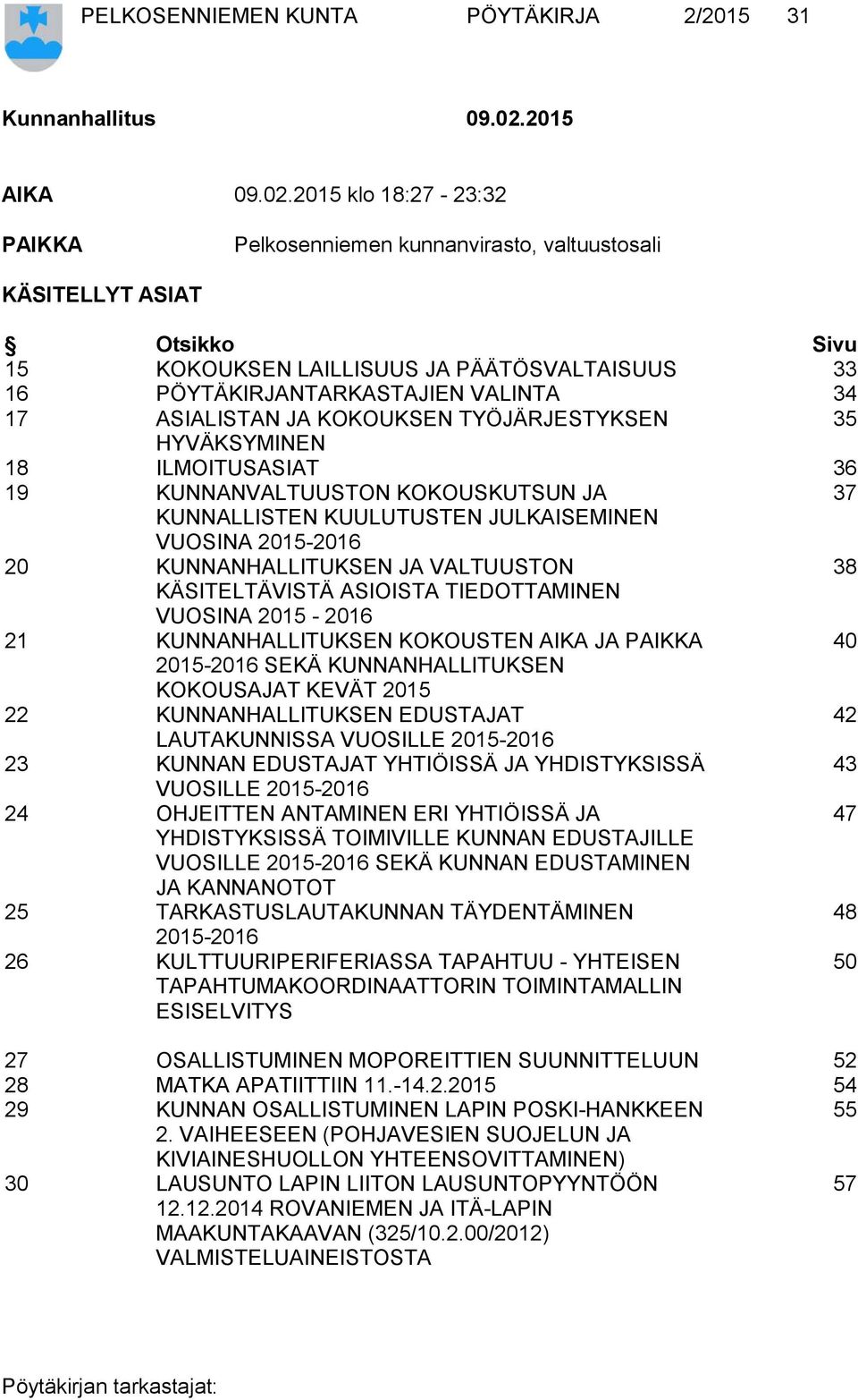 2015 klo 18:27-23:32 PAIKKA Pelkosenniemen kunnanvirasto, valtuustosali KÄSITELLYT ASIAT Otsikko Sivu 15 KOKOUKSEN LAILLISUUS JA PÄÄTÖSVALTAISUUS 33 16 PÖYTÄKIRJANTARKASTAJIEN VALINTA 34 17