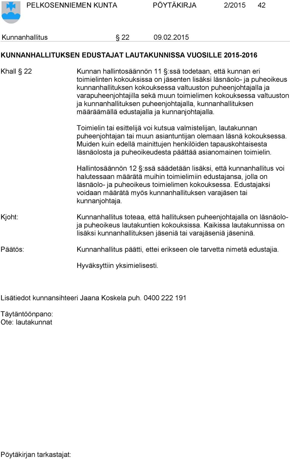 puheoikeus kunnanhallituksen kokouksessa valtuuston puheenjohtajalla ja varapuheenjohtajilla sekä muun toimielimen kokouksessa valtuuston ja kunnanhallituksen puheenjohtajalla, kunnanhallituksen
