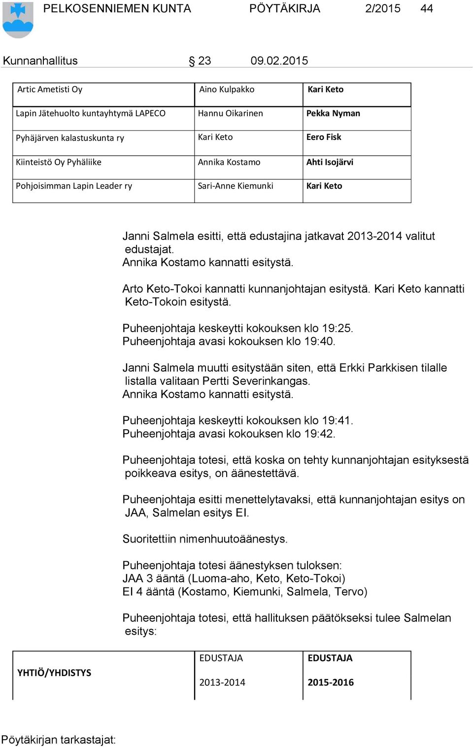 Ahti Isojärvi Pohjoisimman Lapin Leader ry Sari-Anne Kiemunki Kari Keto Janni Salmela esitti, että edustajina jatkavat 2013-2014 valitut edustajat. Annika Kostamo kannatti esitystä.
