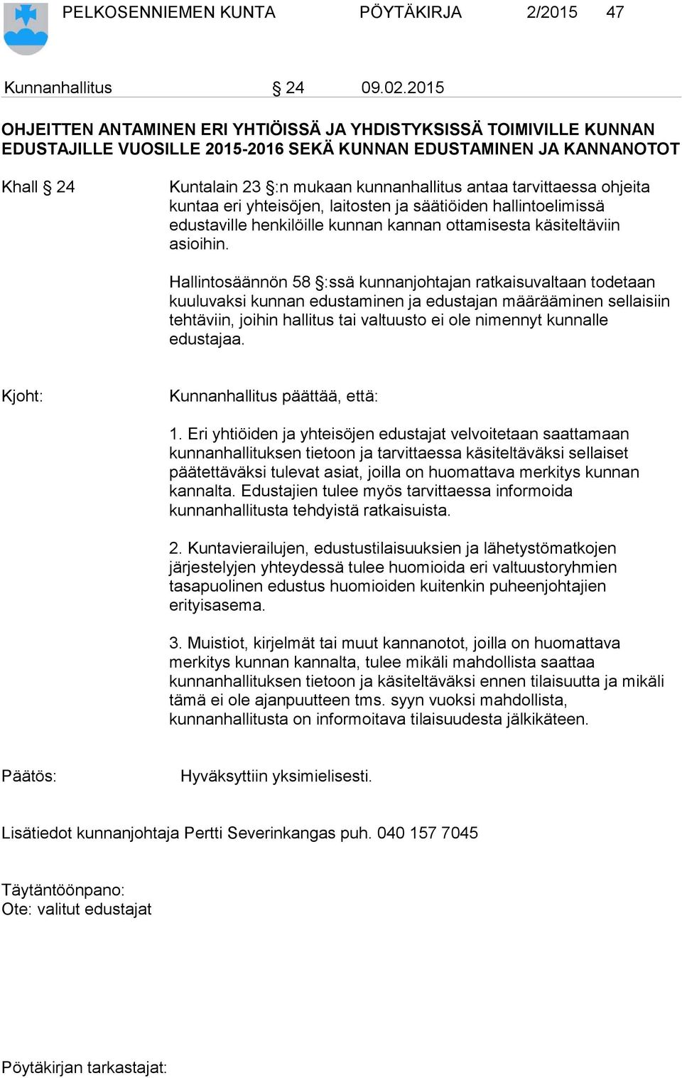 tarvittaessa ohjeita kuntaa eri yhteisöjen, laitosten ja säätiöiden hallintoelimissä edustaville henkilöille kunnan kannan ottamisesta käsiteltäviin asioihin.