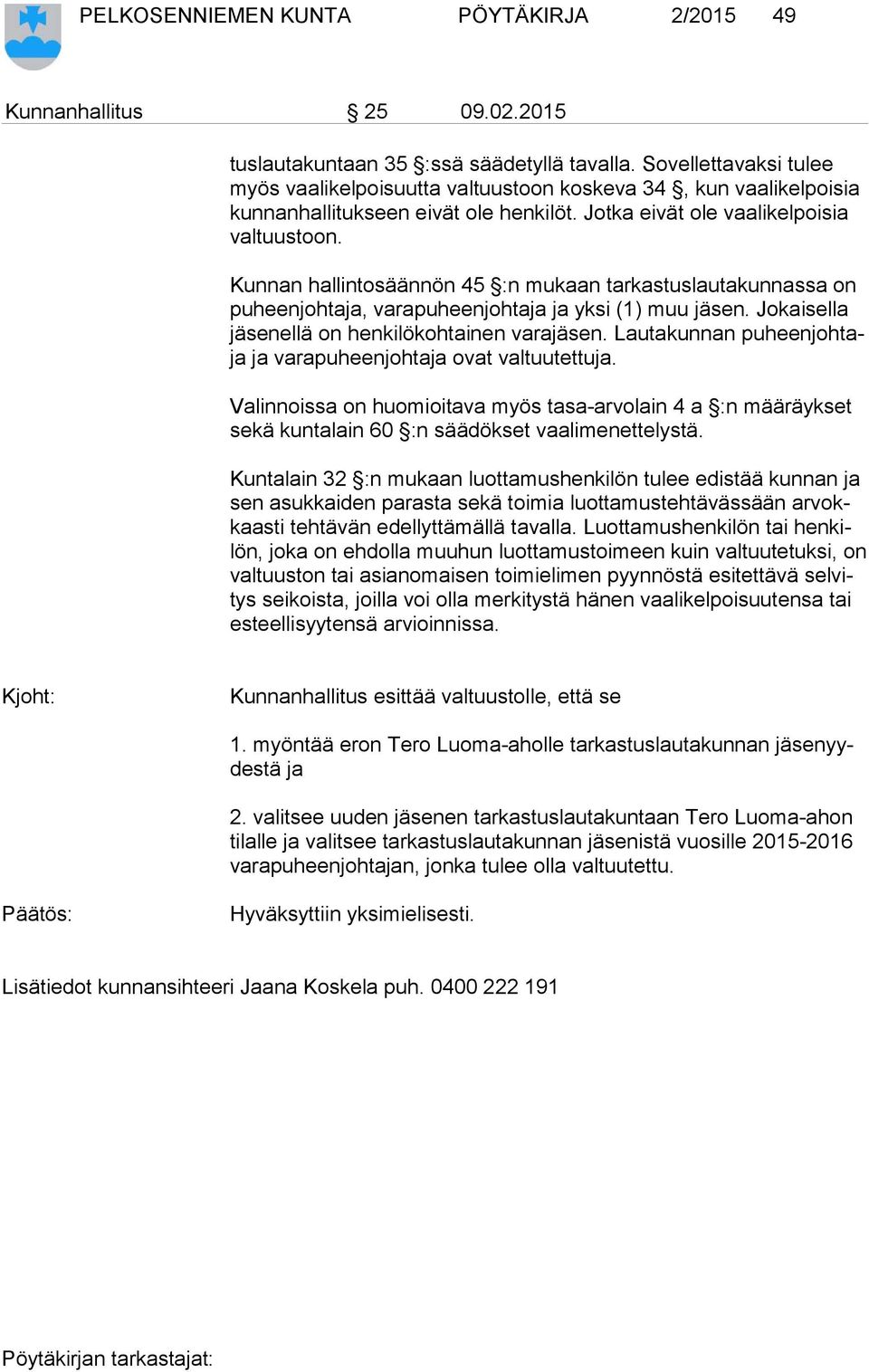 Kunnan hallintosäännön 45 :n mukaan tarkastuslautakunnassa on pu heen joh ta ja, varapuheenjohtaja ja yksi (1) muu jäsen. Jokaisella jä se nel lä on henkilökohtainen varajäsen.