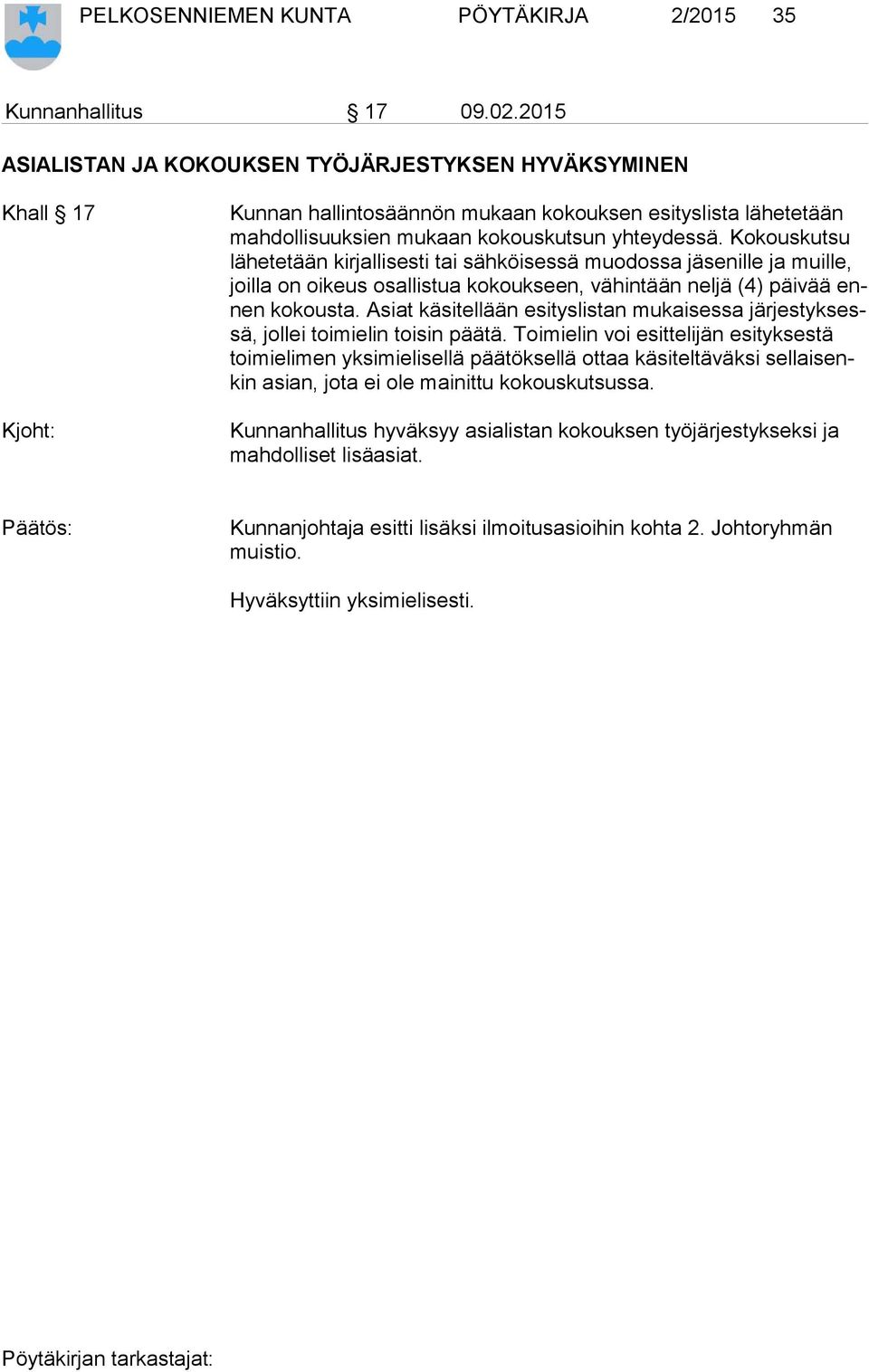 Kokouskutsu lä he te tään kirjallisesti tai sähköisessä muodossa jäsenille ja muille, joil la on oikeus osallistua kokoukseen, vähintään neljä (4) päivää ennen kokousta.