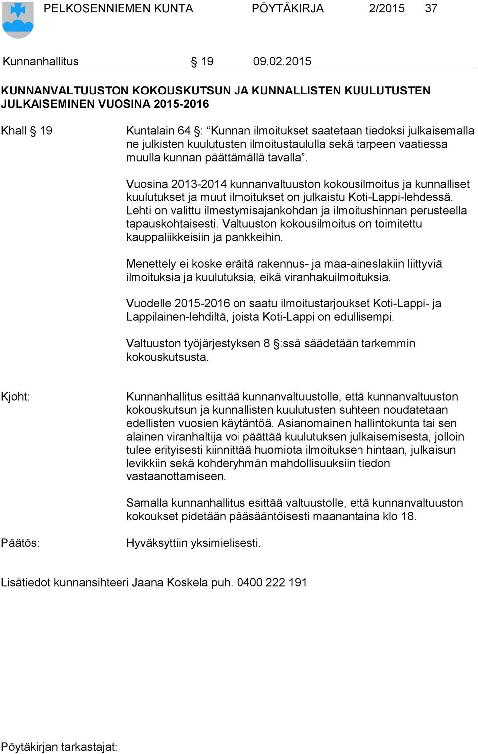 ilmoitustaululla sekä tarpeen vaatiessa muulla kunnan päättämällä tavalla.
