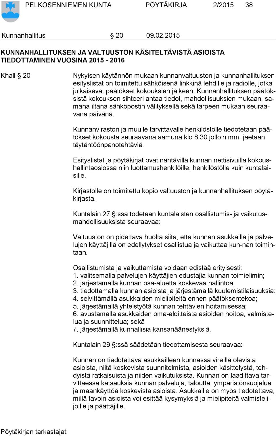 sähköisenä linkkinä lehdille ja radiolle, jotka jul kai se vat päätökset kokouksien jälkeen.