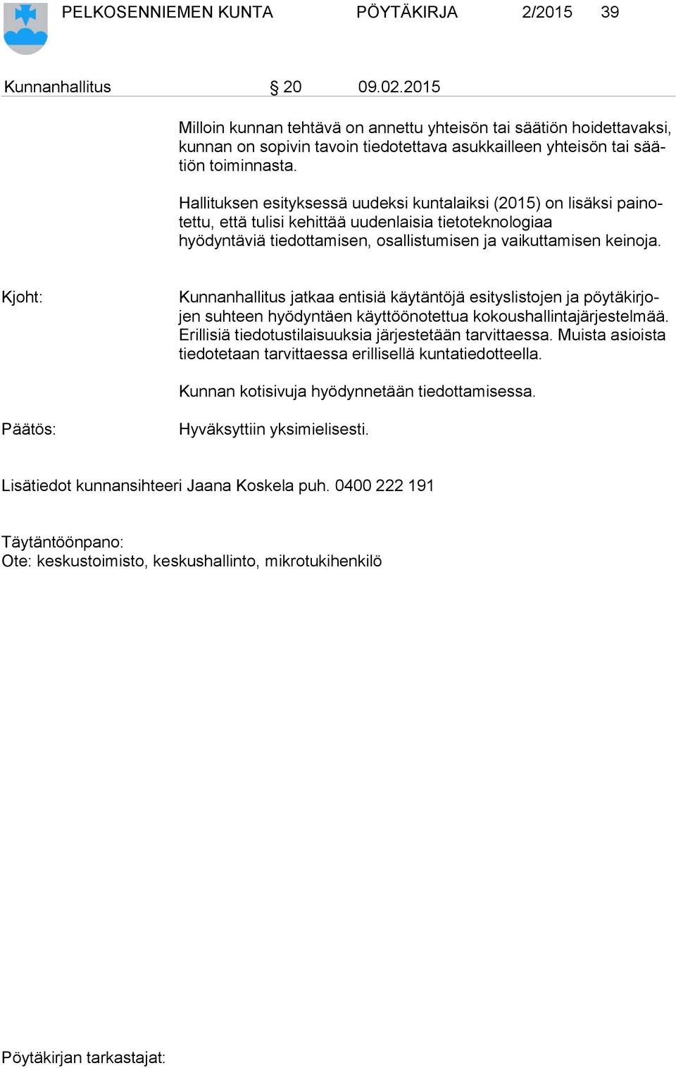 Hallituksen esityksessä uudeksi kuntalaiksi (2015) on lisäksi pai notet tu, että tulisi kehittää uudenlaisia tietoteknologiaa hyödyntäviä tiedottamisen, osallistumisen ja vaikuttamisen keinoja.