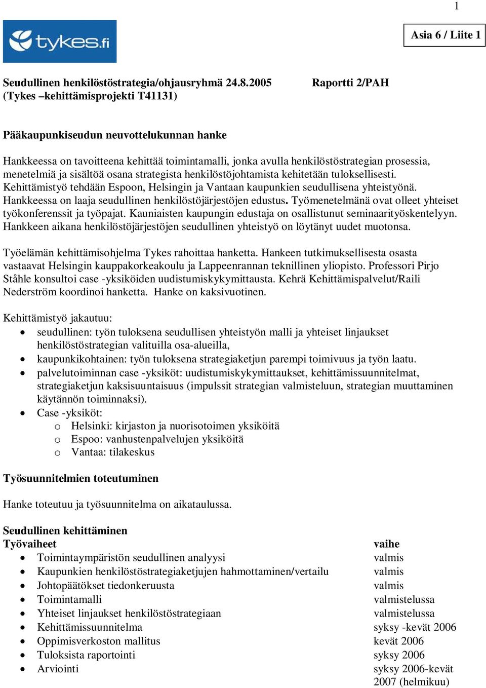 menetelmiä ja sisältöä osana strategista henkilöstöjohtamista kehitetään tuloksellisesti. Kehittämistyö tehdään Espoon, Helsingin ja Vantaan kaupunkien seudullisena yhteistyönä.