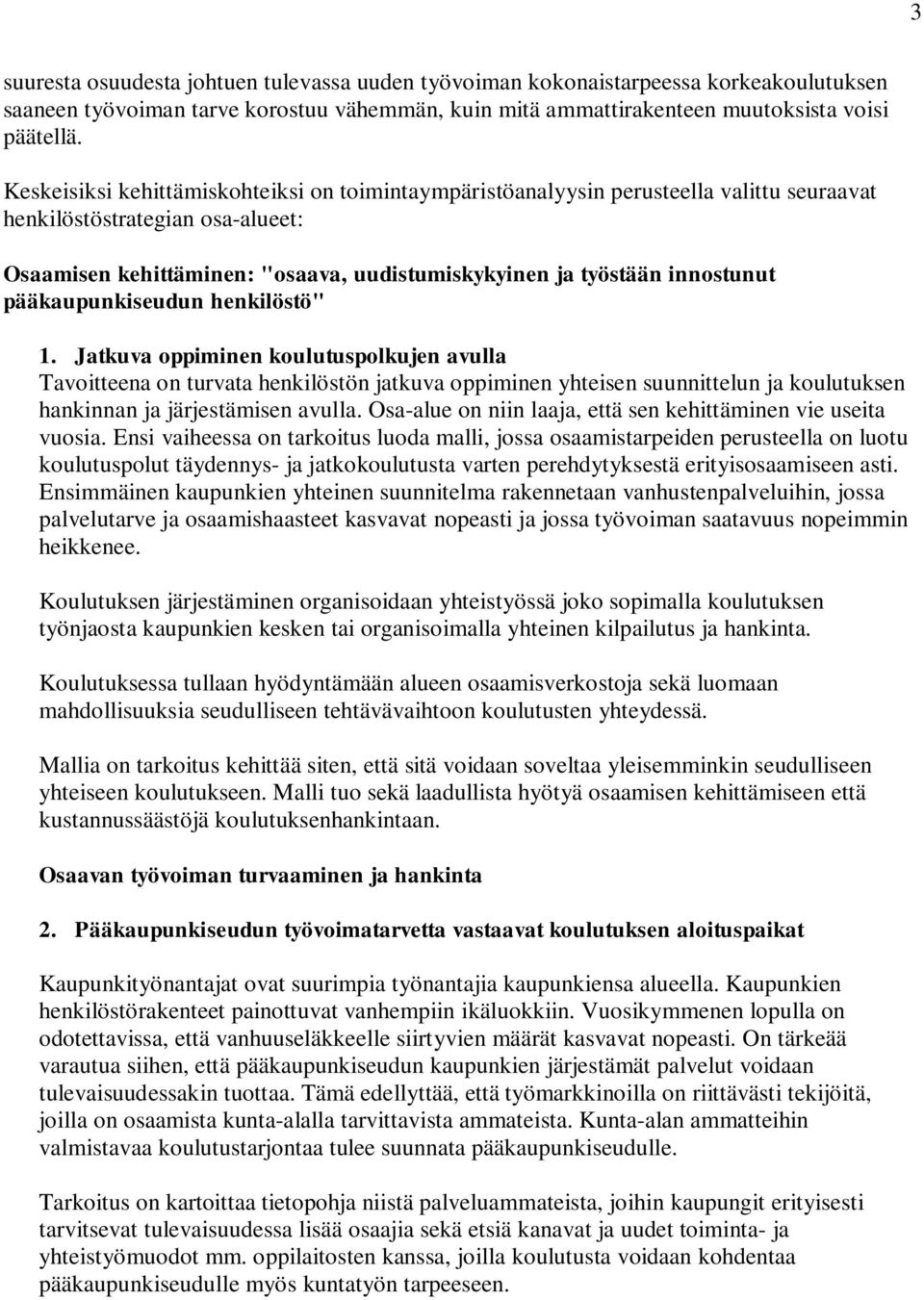 pääkaupunkiseudun henkilöstö" 1. Jatkuva oppiminen koulutuspolkujen avulla Tavoitteena on turvata henkilöstön jatkuva oppiminen yhteisen suunnittelun ja koulutuksen hankinnan ja järjestämisen avulla.