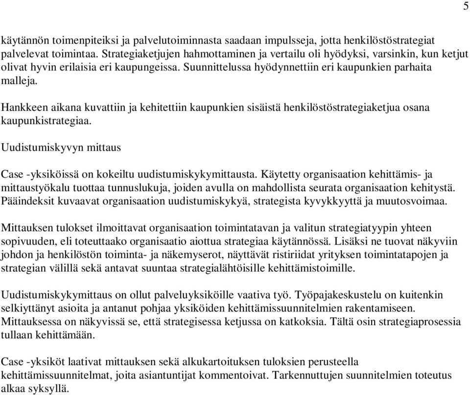 Hankkeen aikana kuvattiin ja kehitettiin kaupunkien sisäistä henkilöstöstrategiaketjua osana kaupunkistrategiaa. Uudistumiskyvyn mittaus Case -yksiköissä on kokeiltu uudistumiskykymittausta.