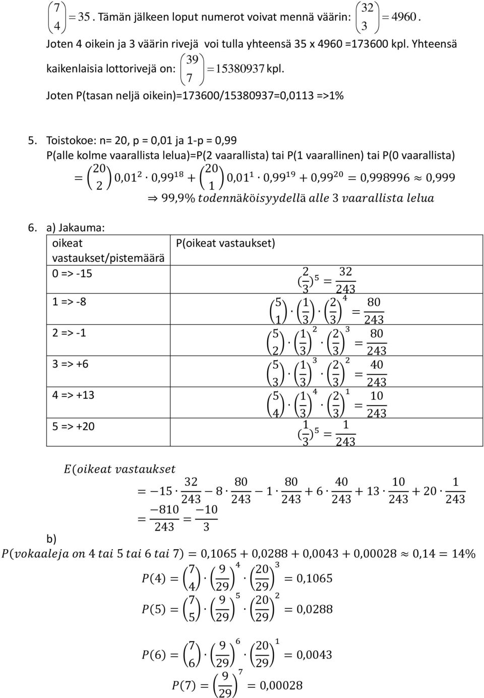 Toistokoe: n= 20, p = 0,01 ja 1-p = 0,99 P(alle kolme vaarallista lelua)=p(2 vaarallista) tai P(1 vaarallinen) tai P(0 vaarallista) = ( 20 2 ) 0,012 0,99 18 + ( 20 1 ) 0,011 0,99 19 + 0,99 20 =