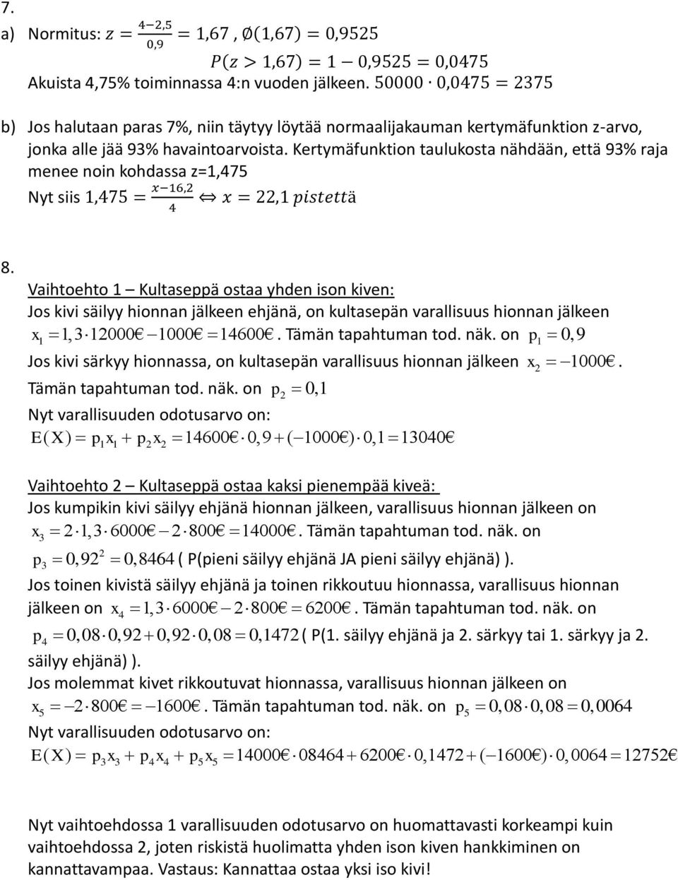 Kertymäfunktion taulukosta nähdään, että 93% raja menee noin kohdassa z=1,475 Nyt siis 1,475 = x 16,2 x = 22,1 pistettä 4 8.