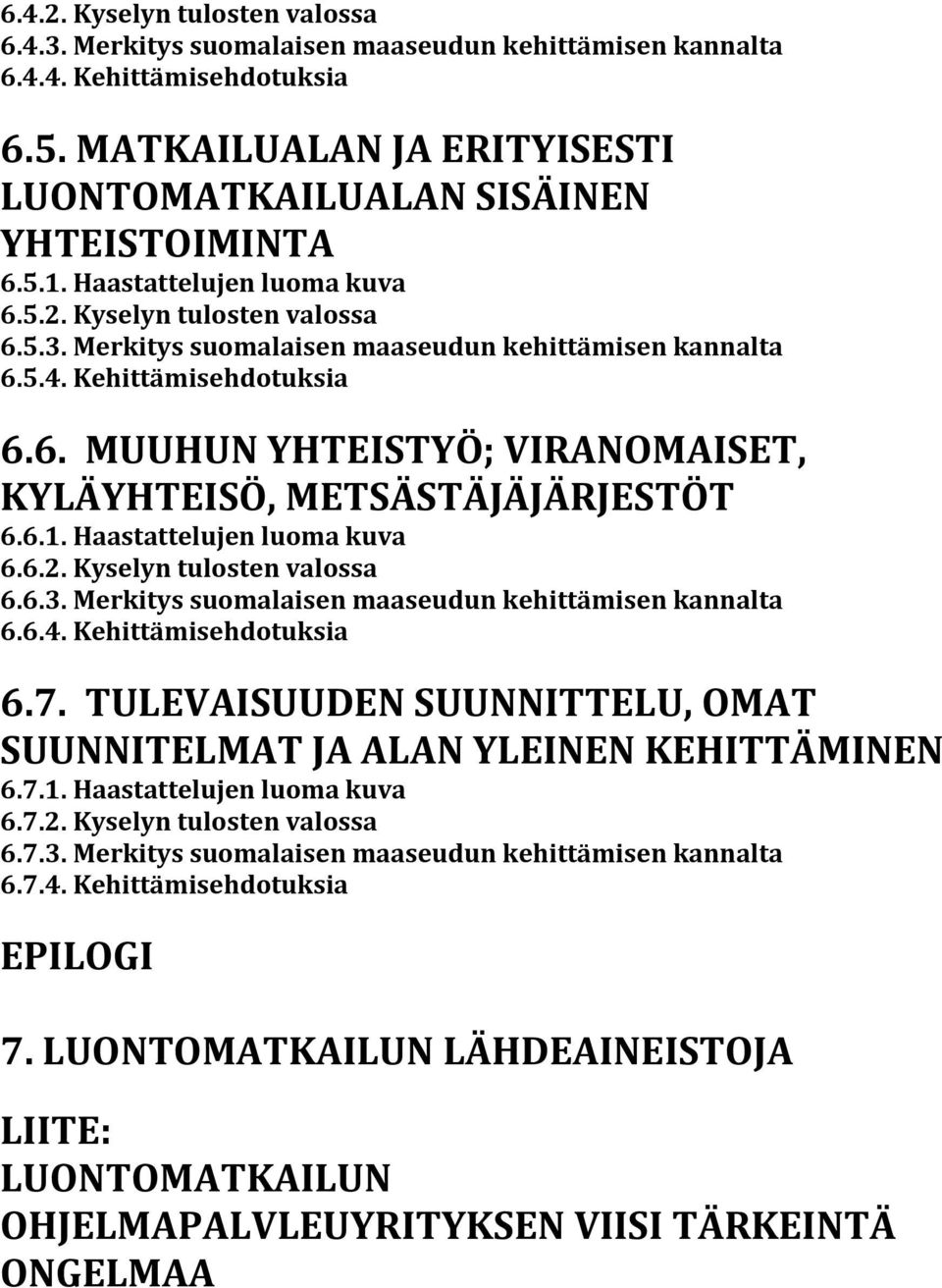 6.1. Haastattelujen luoma kuva 6.6.2. Kyselyn tulosten valossa 6.6.3. Merkitys suomalaisen maaseudun kehittämisen kannalta 6.6.4. Kehittämisehdotuksia 6.7.