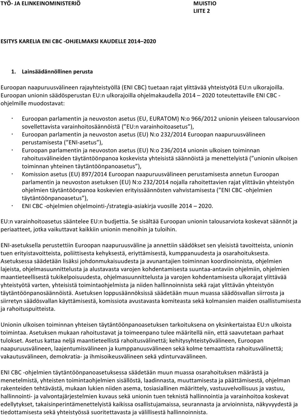 Euroopan unionin säädösperustan EU:n ulkorajoilla ohjelmakaudella 2014 2020 toteutettaville ENI CBC - ohjelmille muodostavat: Euroopan parlamentin ja neuvoston asetus (EU, EURATOM) N:o 966/2012