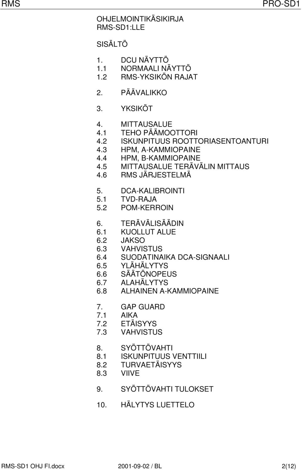 2 POM-KERROIN 6. TERÄVÄLISÄÄDIN 6.1 KUOLLUT ALUE 6.2 JAKSO 6.3 VAHVISTUS 6.4 SUODATINAIKA DCA-SIGNAALI 6.5 YLÄHÄLYTYS 6.6 SÄÄTÖNOPEUS 6.7 ALAHÄLYTYS 6.