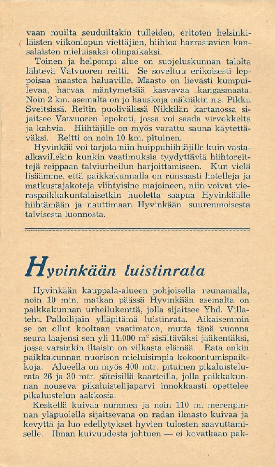 Maasto on lievästi kumpuilevaa, harvaa mäntymetsää kasvavaa kangasmaata. Noin 2 km. asemalta on jo hauskoja mäkiäkin n.s. Pikku Sveitsissä.