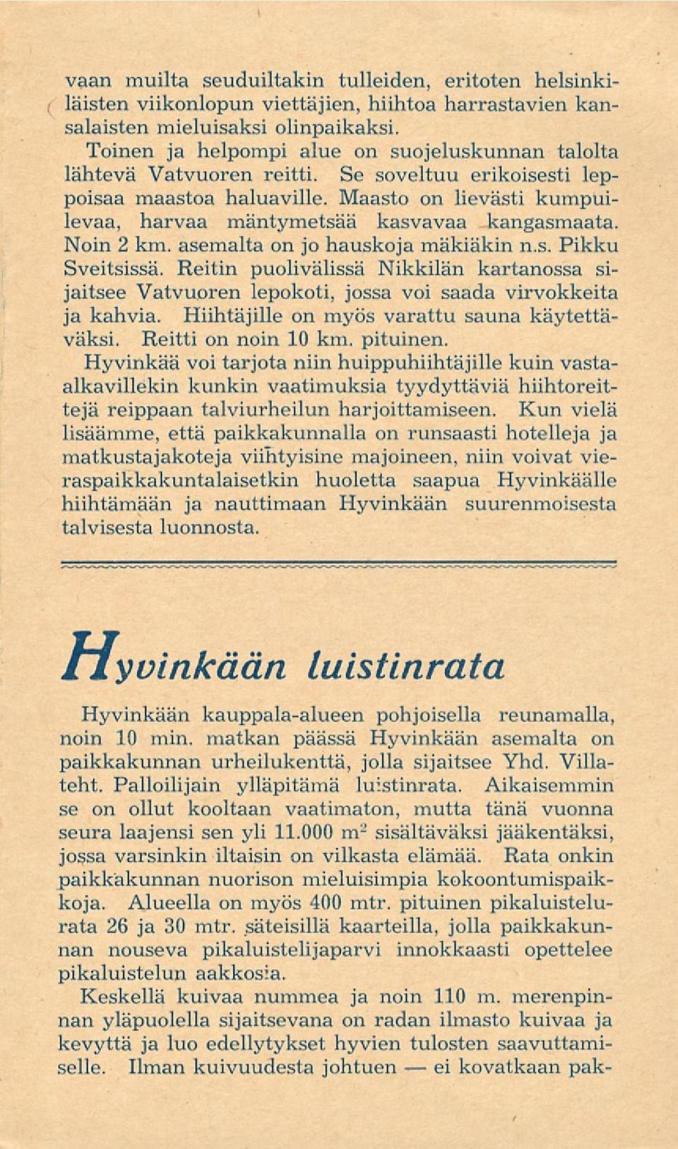 Maasto on lievästi kumpuilevaa, harvaa mäntymetsää kasvavaa kangasmaata. Noin 2 km. asemalta on jo hauskoja mäkiäkin n.s. Pikku Sveitsissä.