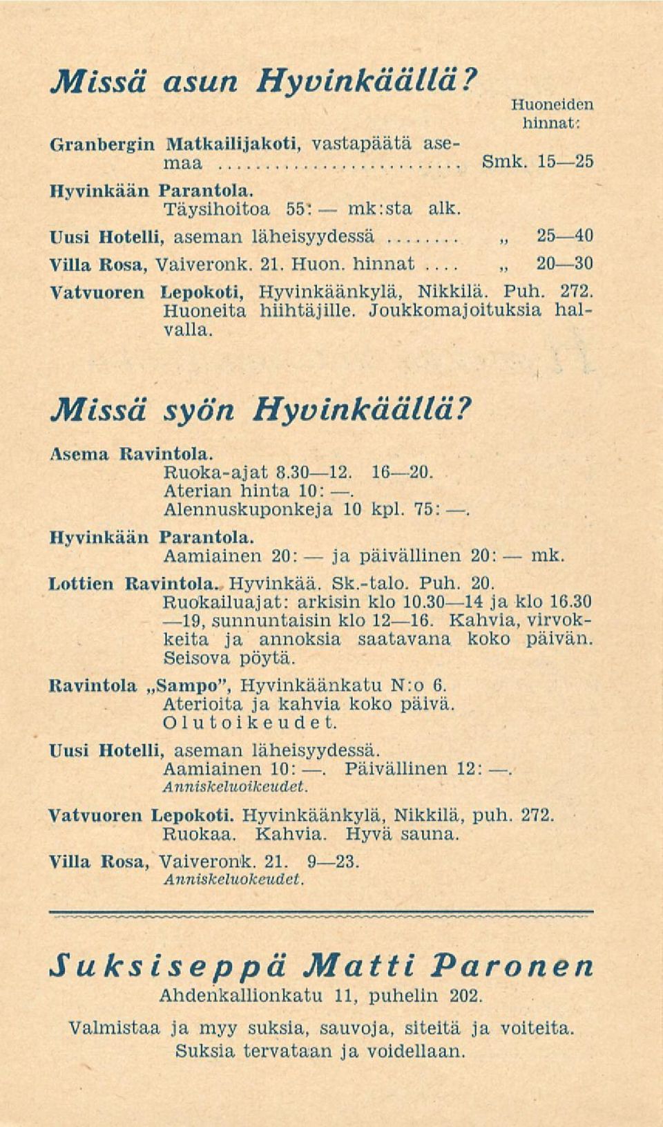 Missä syön Hyvinkäällä? Asema Ravintola. Ruoka-ajat 8.30 12. 16 20. Aterian hinta 10:. Alennuskuponkeja 10 kpl. 75 Hyvinkään Parantola. Aamiainen 20: ja päivällinen 20: mk. Lottien Ravintola.