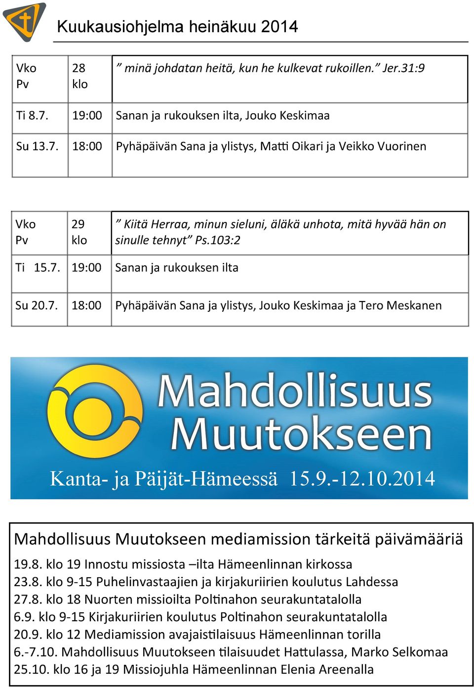 18:00 Pyhäpäivän Sana ja ylistys, Matti Oikari ja Veikko Vuorinen Vko Pv 29 klo Kiitä Herraa, minun sieluni, äläkä unhota, mitä hyvää hän on sinulle tehnyt Ps.103:2 Ti 15.7.