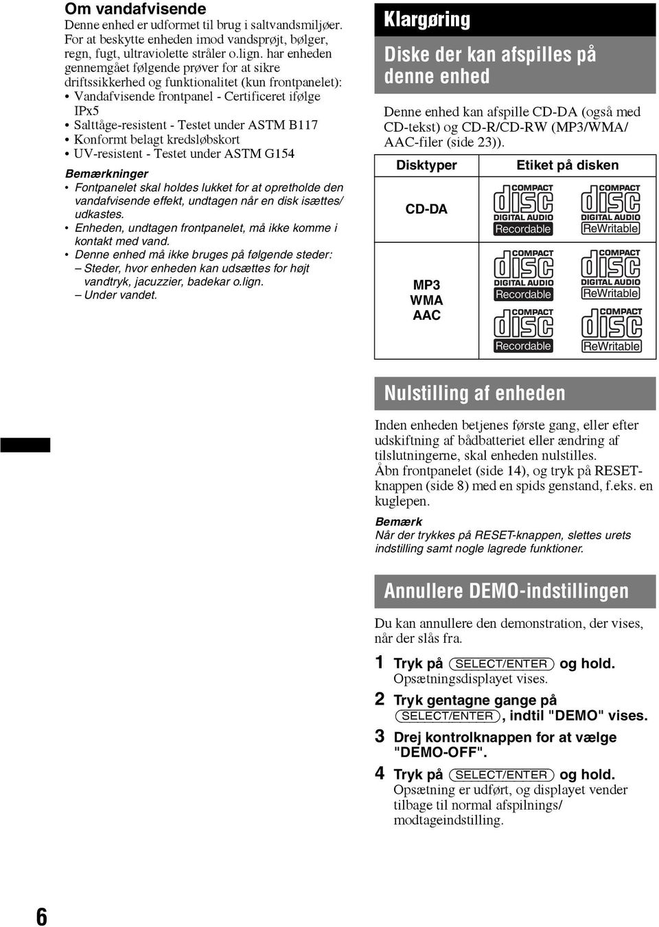 B117 Konformt belagt kredsløbskort UV-resistent - Testet under ASTM G154 Bemærkninger Fontpanelet skal holdes lukket for at opretholde den vandafvisende effekt, undtagen når en disk isættes/ udkastes.