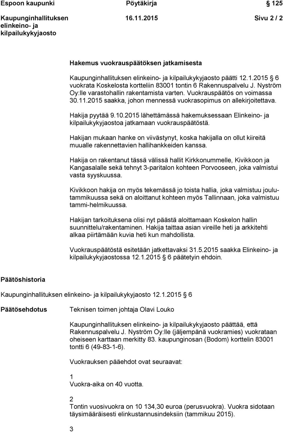 Hakijan mukaan hanke on viivästynyt, koska hakijalla on ollut kiireitä muualle rakennettavien hallihankkeiden kanssa.